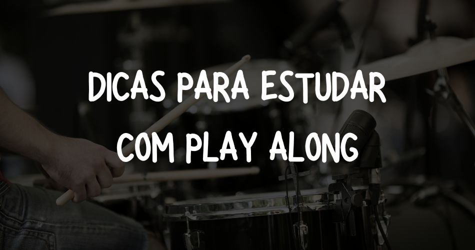 DICAS PARA ESTUDAR COM PLAY ALONG